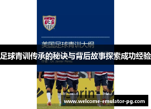 足球青训传承的秘诀与背后故事探索成功经验 足球青训传承的秘诀与背后故事探索成功经验