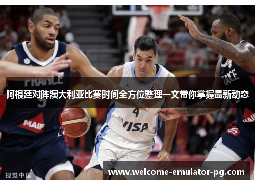阿根廷对阵澳大利亚比赛时间全方位整理一文带你掌握最新动态 阿根廷对阵澳大利亚比赛时间全方位整理一文带你掌握最新动态