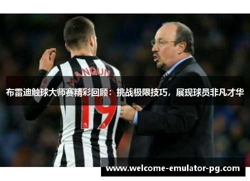 布雷迪触球大师赛精彩回顾:挑战极限技巧,展现球员非凡才华 布雷迪触球大师赛精彩回顾:挑战极限技巧,展现球员非凡才华