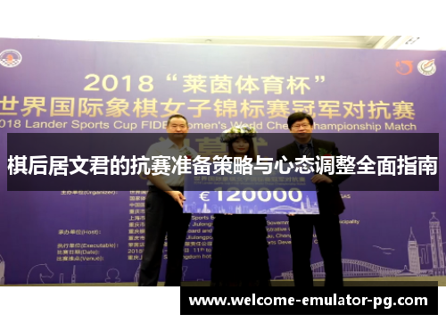 棋后居文君的抗赛准备策略与心态调整全面指南 棋后居文君的抗赛准备策略与心态调整全面指南
