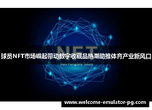 球员NFT市场崛起带动数字收藏品热潮助推体育产业新风口