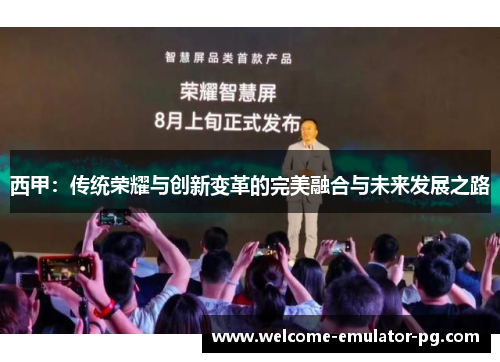 西甲：传统荣耀与创新变革的完美融合与未来发展之路